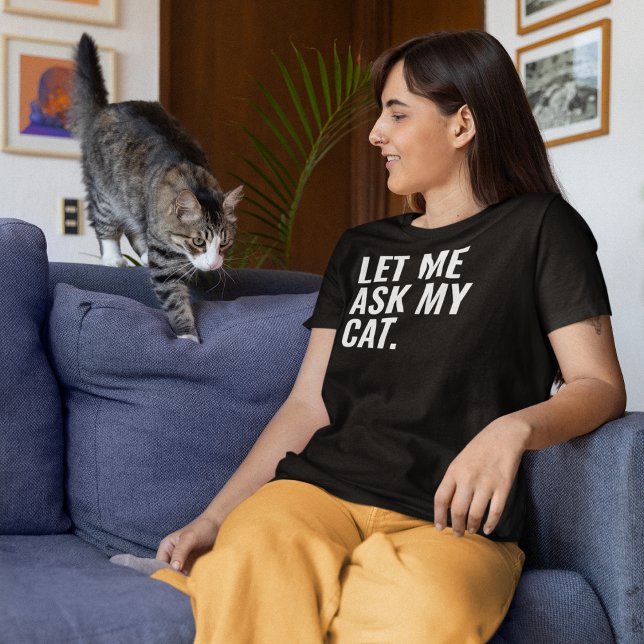Let Me Ask My Cat T-Shirt (Let Me Ask My Cat. shirt on a woman talking to her cat.
)