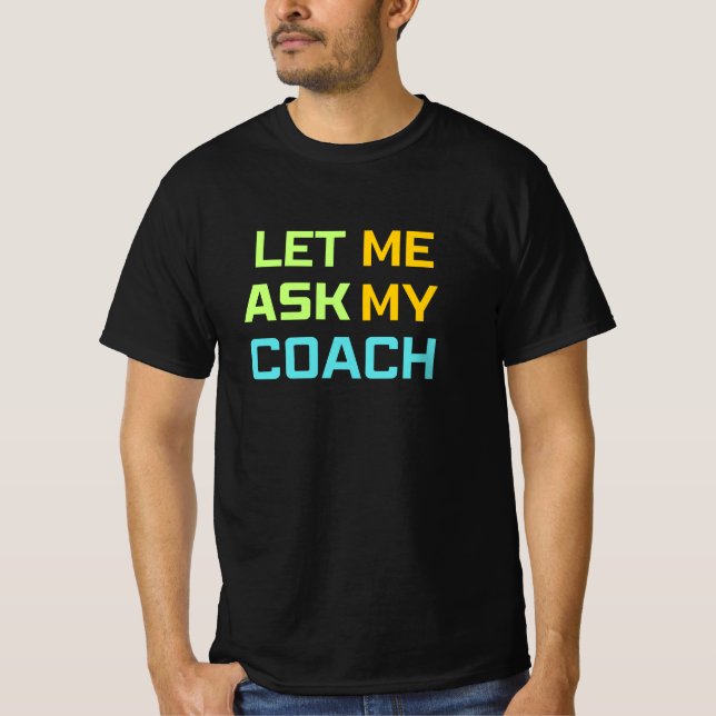 let me ask my coach T-Shirt (Front)