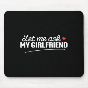 Let Me Ask My Girlfriend Funny Boyfriend Valentine Mouse Pad
