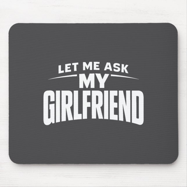 Let Me Ask My Girlfriend She Said No Funny Boyfrie Mouse Pad (Front)