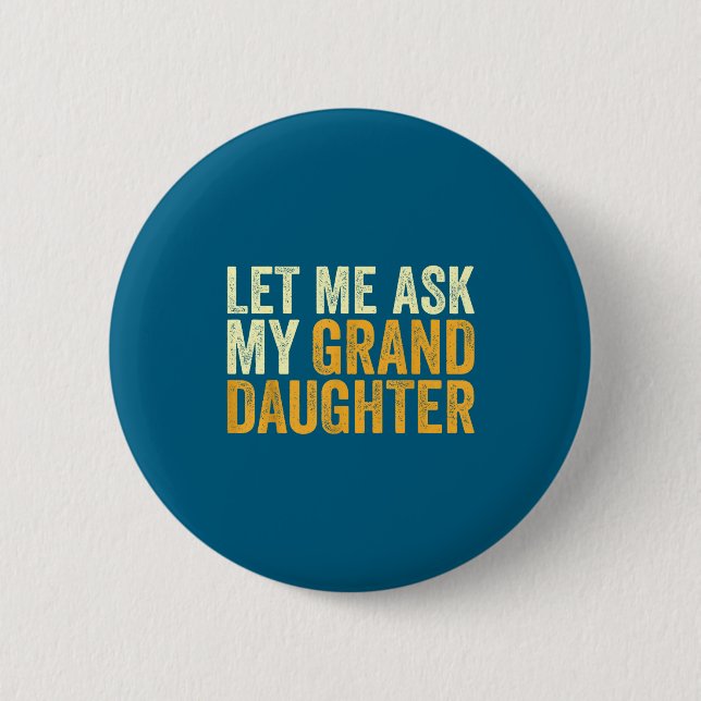 Let Me Ask My Granddaughter Funny Grandpa Sarcasti 6 Cm Round Badge (Front)