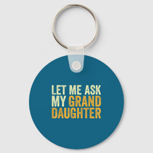 Let Me Ask My Granddaughter Funny Grandpa Sarcasti Key Ring