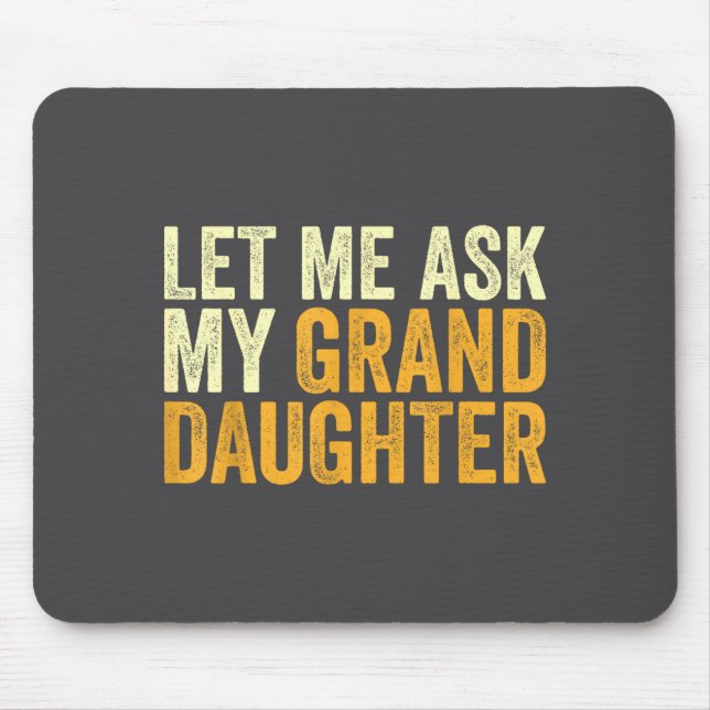 Let Me Ask My Granddaughter Funny Grandpa Sarcasti Mouse Pad (Front)