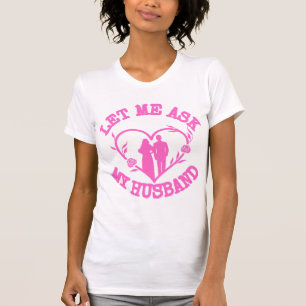Let Me Ask My Husband , Wife Clothes,Wonderful  T-Shirt