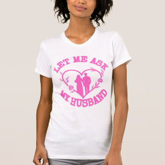 Let Me Ask My Husband , Wife Clothes,Wonderful  T-Shirt