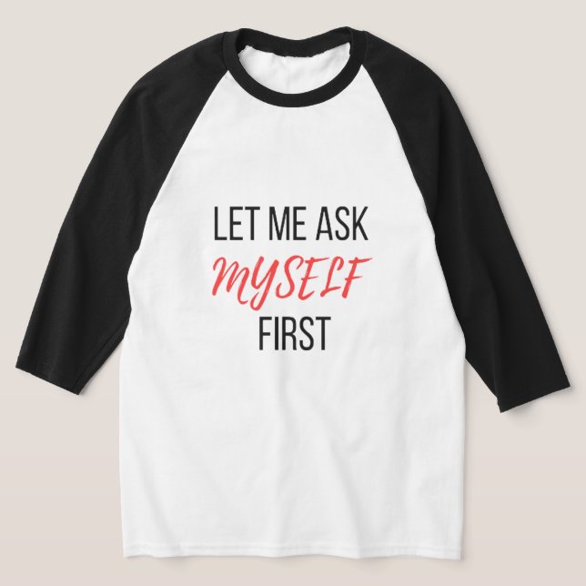 let me ask my self first T-Shirt (Laydown)