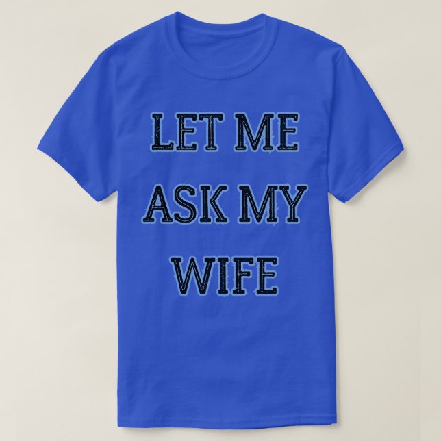 let me ask my wife 2 T-Shirt (Design Front)