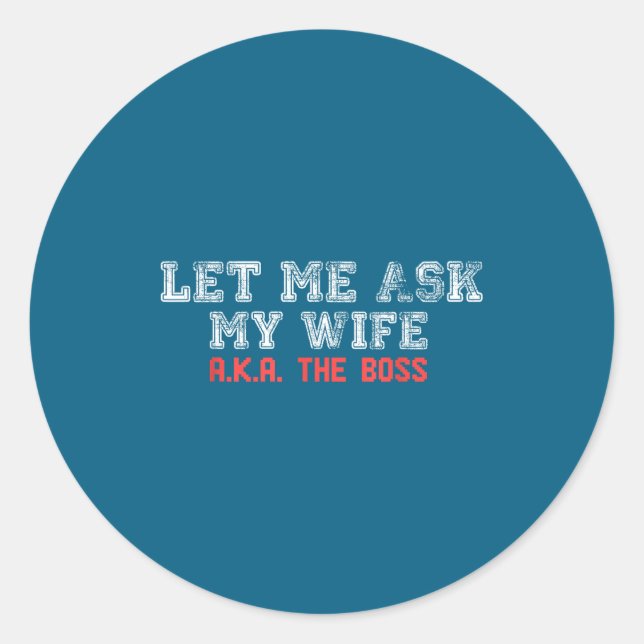Let Me Ask My Wife Aka The Boss Funny Husband Marr Classic Round Sticker (Front)