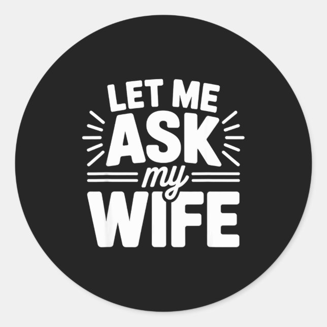Let Me Ask My Wife Bold Marriage Joke Clic Relatio Classic Round Sticker (Front)