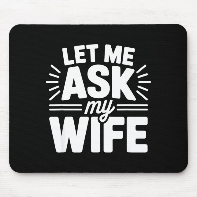 Let Me Ask My Wife Bold Marriage Joke Clic Relatio Mouse Pad (Front)