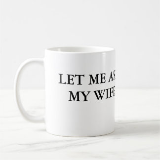 Let Me Ask My Wife Coffee Mug