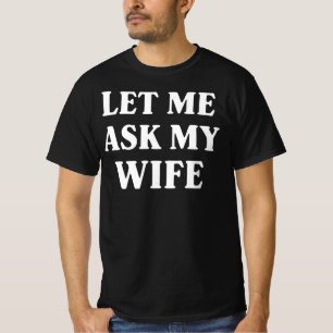 Let Me Ask My Wife Funny Husband Humor T-Shirt