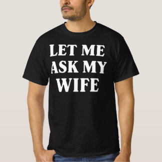 Let Me Ask My Wife Funny Husband Humor T-Shirt