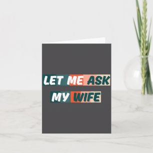 Let Me Ask My Wife Funny Husband Quote  Card