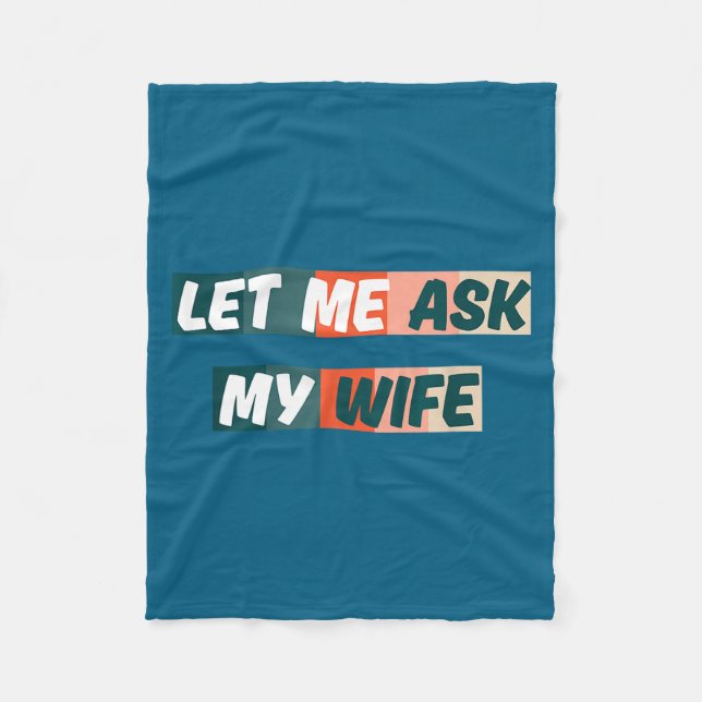 Let Me Ask My Wife Funny Husband Quote  Fleece Blanket (Front)