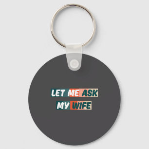 Let Me Ask My Wife Funny Husband Quote Key Ring