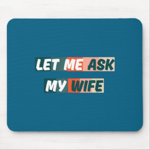 Let Me Ask My Wife Funny Husband Quote Mouse Pad