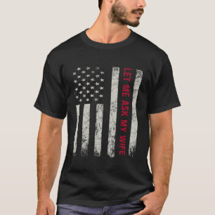 Let Me Ask My Wife Funny Husband Sarcastic America T-Shirt