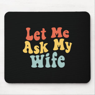 Let Me Ask My Wife Funny Husband Saying Fathers Da Mouse Pad