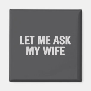 Let Me Ask My Wife Funny Husband Saying For Men Magnet