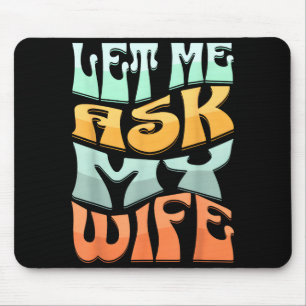 Let Me Ask My Wife Funny Marriage Humor Quote _1 Mouse Pad