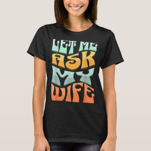Let Me Ask My Wife Funny Marriage Humor Quote _1 T-Shirt