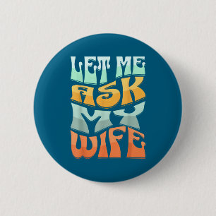 Let Me Ask My Wife Funny Marriage Humor Quote  6 Cm Round Badge