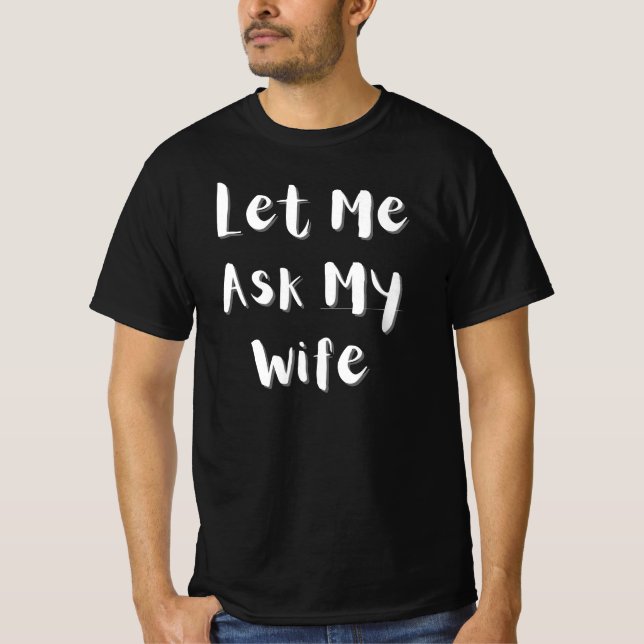 Let Me Ask My Wife – Funny Married Life   T-Shirt (Front)