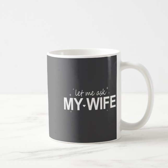Let Me Ask My Wife Funny She Said No Funny Quote H Coffee Mug (Right)