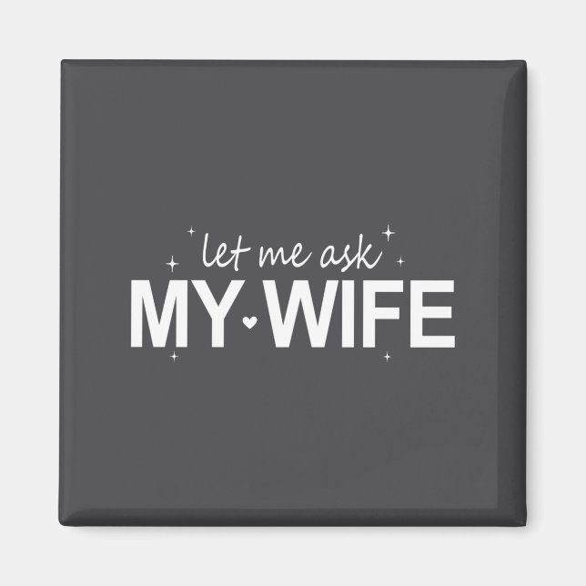 Let Me Ask My Wife Funny She Said No Funny Quote H Magnet (Front)