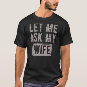 Let Me Ask My Wife Funny T-Shirt