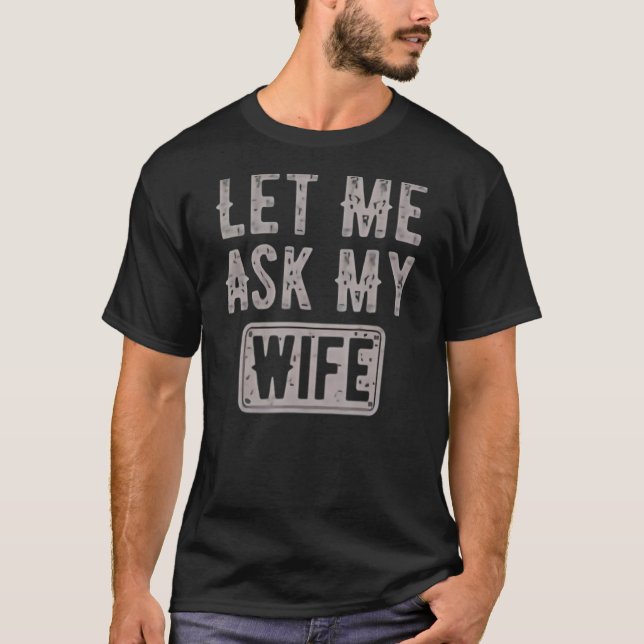 Let Me Ask My Wife Funny T-Shirt (Front)