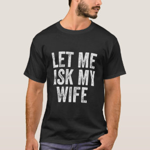 Let Me Ask My Wife Funny T-Shirt