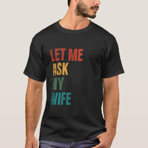 Let me ask my Wife Husband T-Shirt