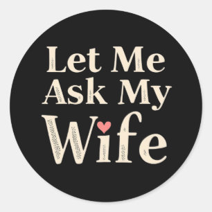 Let Me Ask My Wife – Retro Humor Badge Classic Round Sticker