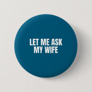 Let Me Ask My Wife She Said No Funny Couple Matchi 6 Cm Round Badge