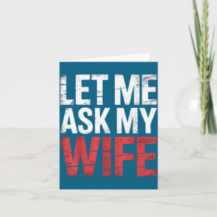 Let Me Ask My Wife She Said No Funny Husband  Card