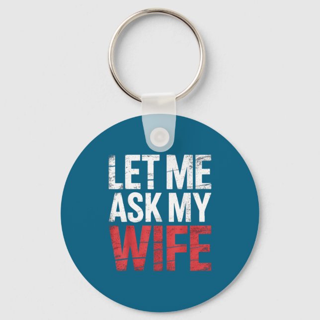 Let Me Ask My Wife She Said No Funny Husband  Key Ring (Front)