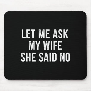 Let Me Ask My Wife She Said No Funny Husband Mouse Pad