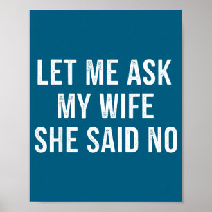 Let Me Ask My Wife She Said No Funny Husband Poster