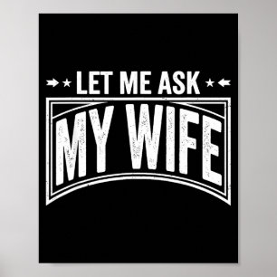 Let Me Ask My Wife She Said No Funny Husband Wife  Poster