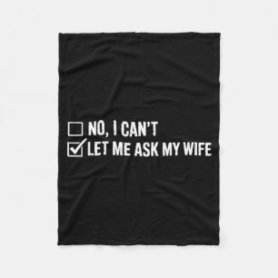 Let Me Ask My Wife, She Said No Funny Saying Humor Fleece Blanket