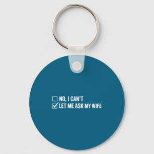 Let Me Ask My Wife, She Said No Funny Saying Humor Key Ring