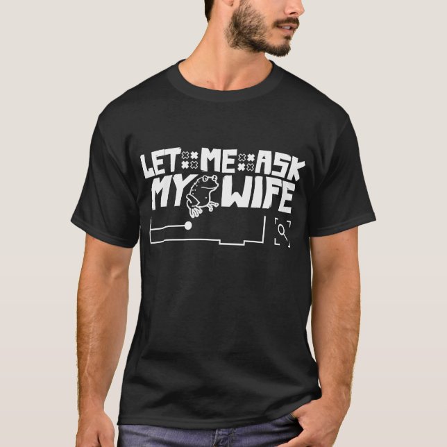 Let Me Ask My Wife T-Shirt (Front)