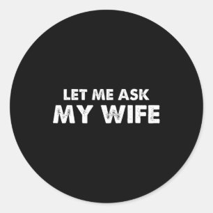 Let Me Ask My Wife Vintage Funny Saying  Classic Round Sticker