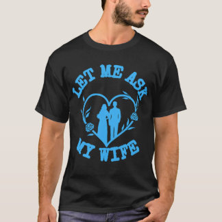 Let Me Ask My Wife,Wife Clothes,Wonderful Husband T-Shirt