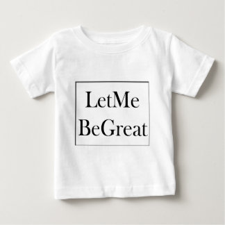 Let Me Be Great Baby T-Shirt