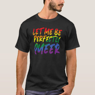 Let Me Be Perfectly Queer Rainbow Flag Gay Pride T-Shirt