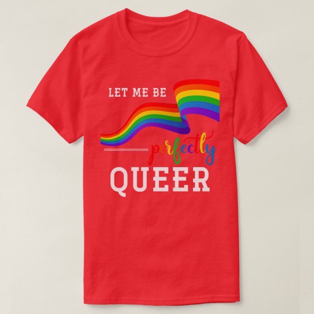 Let Me Be Perfectly Queer T-Shirt (Design Front)