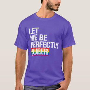Let me be perfectly queer T-Shirt